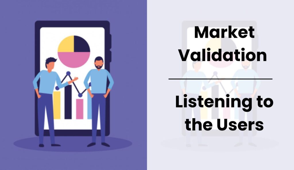 Validate your idea by actively listening to real user feedback.