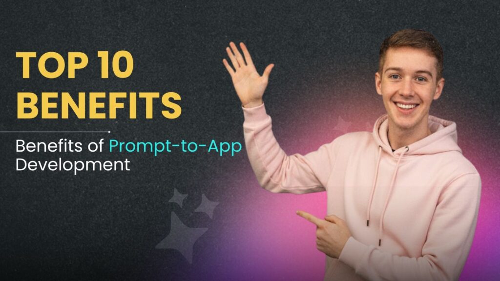 Top 10 Benefits Of Prompt-To-App Development