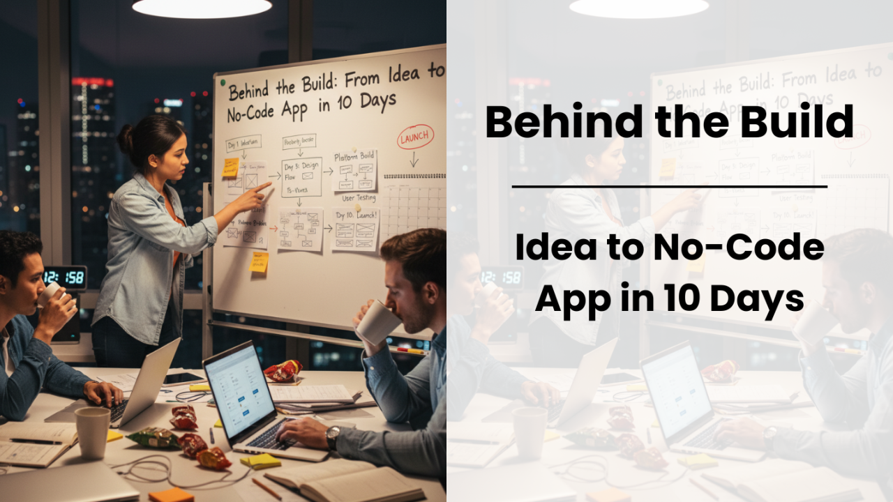 Behind the Build From Idea to No-Code App in 10 Days Behind the Build From Idea to No-Code App in 10 Days